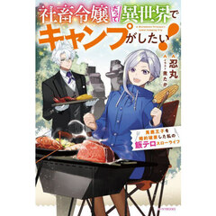 社畜令嬢だって異世界でキャンプがしたい！　馬鹿王子を婚約破棄した私の飯テロスローライフ