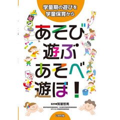 あそび・遊ぶ・あそべ・遊ぼ！　学童期の遊びを学童保育から