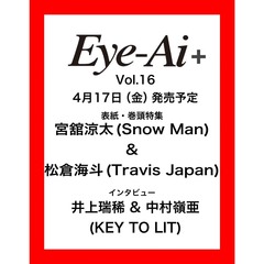 Eye-Ai +Vol.16　（表紙：宮舘涼太（Snow Man））