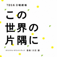 TBS系　日曜劇場「この世界の片隅に」オリジナル・サウンドトラック