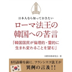 日本人なら知っておきたい　ローマ法王の韓国への苦言　「韓国国民が倫理的・霊的に生まれ変わることを望む」