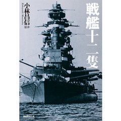 戦艦十二隻　国威の象徴〝鋼鉄の浮城〟たちの生々流転と戦場の咆哮