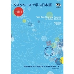 タスクベースで学ぶ日本語 中級１―Task-Based Learning Japanese for College Students