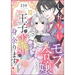 しがないモブ令嬢なので、王子の求婚は身に余ります！（分冊版）　【第10話】