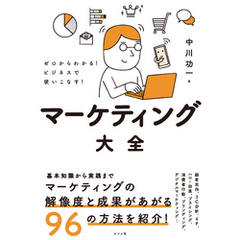 ゼロからわかる！ビジネスで使いこなす！マーケティング大全