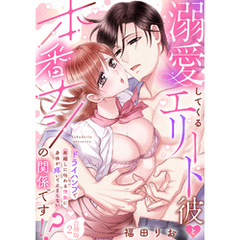【ラフィーヤ】溺愛してくるエリート彼と本番ナシの関係です！？ ドライハンプで布越しに伝わる情熱に身体が疼いて止まらない【合冊版】2