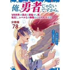 【分冊版】俺、勇者じゃないですから。（78）VR世界の頂点に君臨せし男。転生し、レベル１の無職からリスタートする