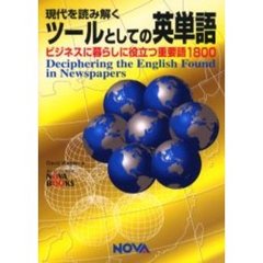 現代を読み解くツールとしての英単語　ビジネスに暮らしに役立つ重要語１８００　Ｄｅｃｉｐｈｅｒｉｎｇ　ｔｈｅ　Ｅｎｇｌｉｓｈ　ｆｏｕｎｄ　ｉｎ　ｎｅｗｓｐａｐｅｒｓ