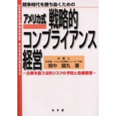 アメリカ式戦略的コンプライアンス経営　競争時代を勝ち抜くための　企業を襲う法的リスクの予防と危機管理