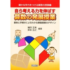 自ら考える力を伸ばす算数の発展授業　意味と手続きによるわかる算数授業のデザイン