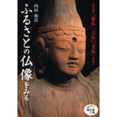 ふるさとの仏像をみる　日本全国の「秘仏」「古仏」「美仏」を訪ねて