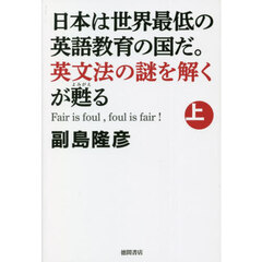 日本は世界最低の英語教育の国だ。英文法の謎を解くが甦る　Ｆａｉｒ　ｉｓ　ｆｏｕｌ，ｆｏｕｌ　ｉｓ　ｆａｉｒ！　上