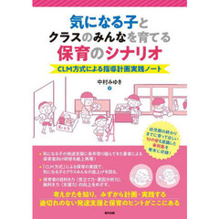 気になる子とクラスのみんなを育てる保育のシナリオ　ＣＬＭ方式による指導計画実践ノート