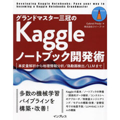 グランドマスター三冠のＫａｇｇｌｅノートブック開発術　単変量解析から地理情報分析／偽動画検出／ＬＬＭまで