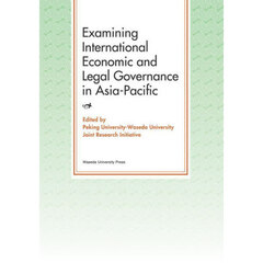 Ｅｘａｍｉｎｉｎｇ　Ｉｎｔｅｒｎａｔｉｏｎａｌ　Ｅｃｏｎｏｍｉｃ　ａｎｄ　Ｌｅｇａｌ　Ｇｏｖｅｒｎａｎｃｅ　ｉｎ　Ａｓｉａ‐Ｐａｃｉｆｉｃ