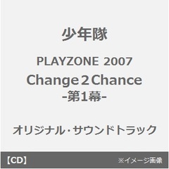少年隊　PLAYZONE2007　Change2Chance　?第1幕?　オリジナル・サウンドトラック