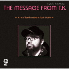 THE　MESSAGE　FROM　T．K．　～IT’S　A　MIAMI　MODERN　SOUL　WORLD～