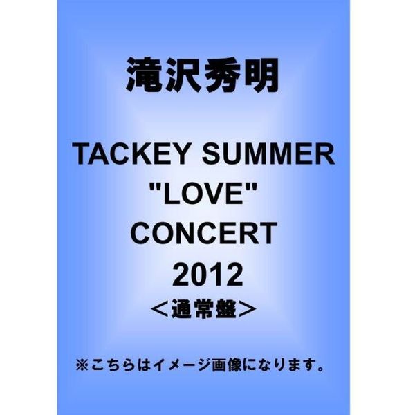 滝沢秀明／TACKEY SUMMER "LOVE" CONCERT 2012＜通常盤＞（ＤＶＤ）