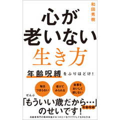 心が老いない生き方 - 年齢呪縛をふりほどけ！ -