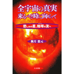 全宇宙の真実来るべき時に向かって　悲しみの星、地球の友へ