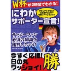 にわかサポーター宣言！　Ｗ杯が２時間でわかる！　ボランチってなに？注目選手はだれ？応援ファッションは？