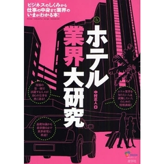 ホテル業界大研究　ビジネスのしくみから仕事の中身まで業界のいまがわかる本！