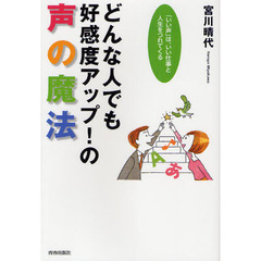 どんな人でも好感度アップ！の声の魔法　「いい声」は、いい仕事と人生をつれてくる
