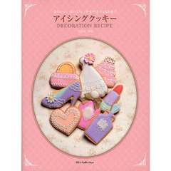 アイシングクッキーＤＥＣＯＲＡＴＩＯＮ　ＲＥＣＩＰＥ　かわいい、おいしい、幸せの手づくりお菓子