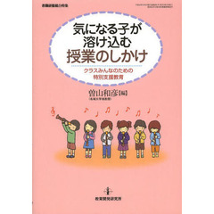 気になる子が溶け込む授業のしかけ　クラスみんなのための特別支援教育