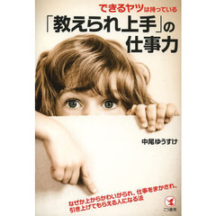 できるヤツは持っている「教えられ上手」の仕事力　なぜか上からかわいがられ、仕事をまかされ、引き上げてもらえる人になる法