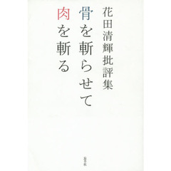 骨を斬らせて肉を斬る　花田清輝批評集