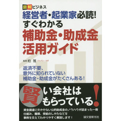 経営者・起業家必読！すぐわかる補助金・助成金活用ガイド　図解ビジネス　返済不要、意外に知られていない補助金・助成金がたくさんある！