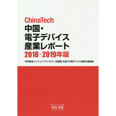 ＣｈｉｎａＴｅｃｈ中国・電子デバイス産業レポート　２０１８－２０１９年版　「世界最多シェア」と「テクノロジー先進国」を狙う中国デバイス産業の最前線