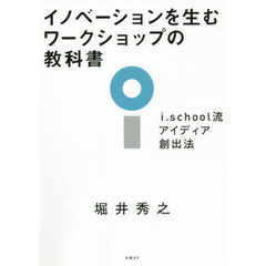 イノベーションを生むワークショップの教科書　ｉ．ｓｃｈｏｏｌ流アイディア創出法