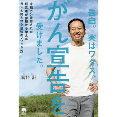 告白。実はワタス、がん宣告を受けました。　末期がん宣告された経営者が体験から学んだがんと向き合う最強のメソッド２７