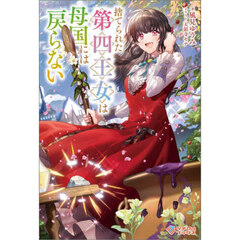 捨てられた第四王女は母国には戻らない