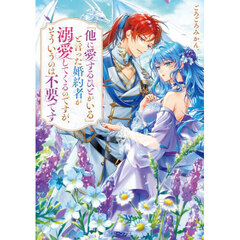 「他に愛するひとがいる」と言った婚約者が