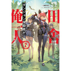 住んでる場所が田舎すぎて、ダンジョン探索者が俺一人なんだが？　２