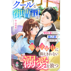 クールな御曹司は離婚予定日に抑えきれない溺愛を放つ～契約妻なのに、独占欲で囲われました～