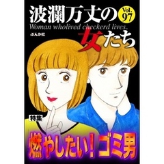 波瀾万丈の女たち燃やしたい！ ゴミ男　Vol.97