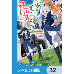 家を追い出されましたが、元気に暮らしています【ノベル分冊版】　32