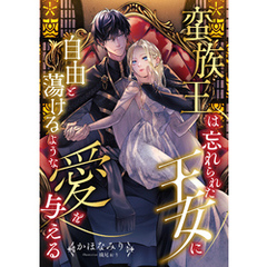 蛮族王は忘れられた王女に自由と蕩けるような愛を与える