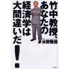 竹中教授、あなたの経済学は大間違いだ！
