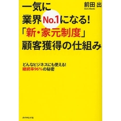 一気に業界Ｎｏ．１になる！「新・家元制度」顧客獲得の仕組み　どんなビジネスにも使える！継続率９６％の秘密