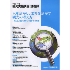 観光実践講座講義録　平成２４年度　人を活かし、まちを活かす観光の考え方　見えない価値を見せる「まち歩き」の実践