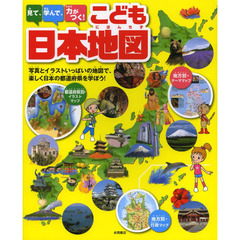 見て、学んで、力がつく！こども日本地図　写真とイラストいっぱいの地図で、楽しく日本の都道府県を学ぼう！