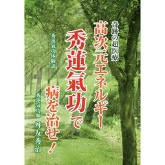 高次元エネルギー秀蓮氣功で病を治せ！　奇跡の超医療　秀蓮氣功体験談