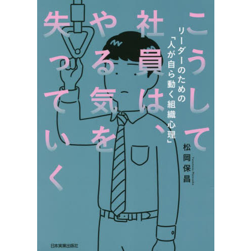 こうして社員は、やる気を失っていく　リーダーのための「人が自ら動く組織心理」