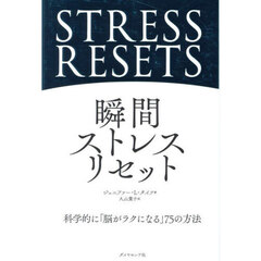 瞬間ストレスリセット　科学的に「脳がラクになる」７５の方法