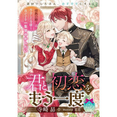君と初恋をもう一度　情熱の騎士は再会した令嬢と我が子を一生甘やかしたい